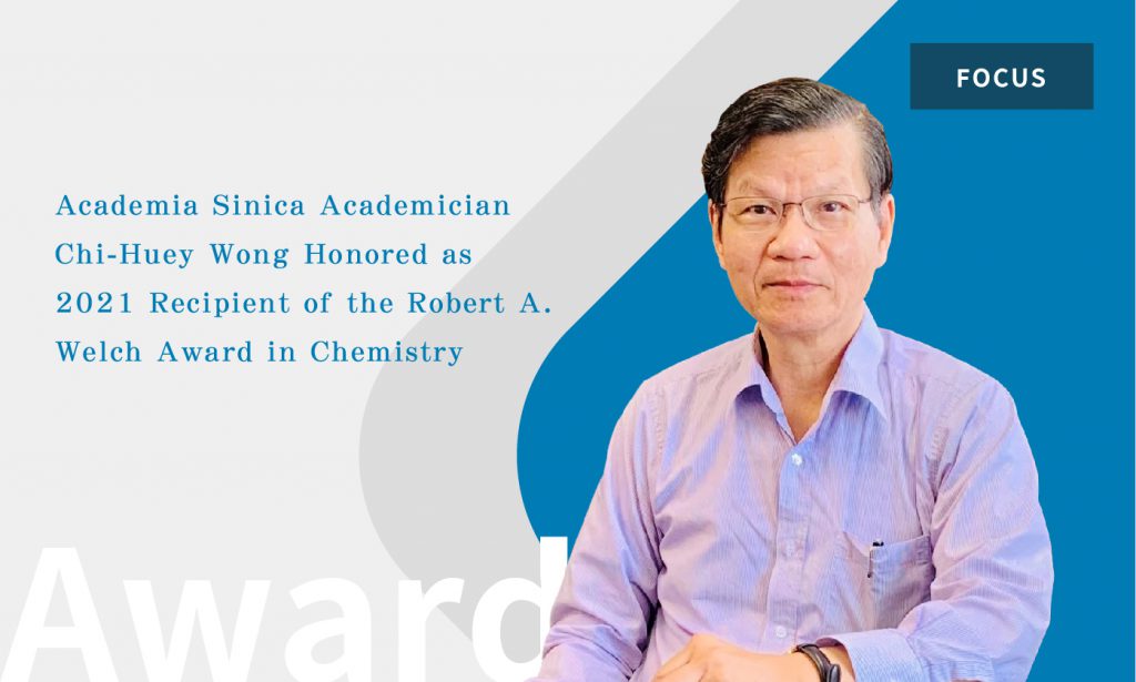 Academia Sinica Academician Chi-Huey Wong Honored as 2021 Recipient of the Robert A. Welch Award in Chemistry