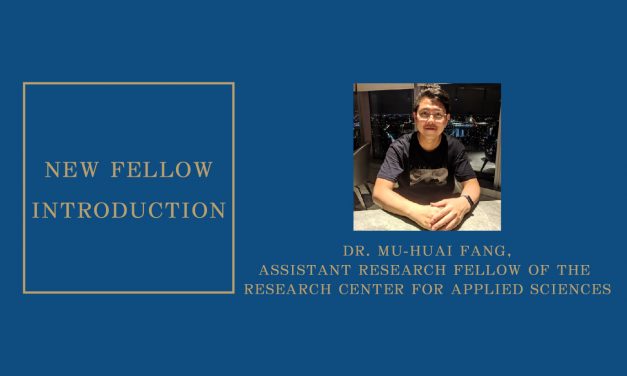 NEW FELLOW INTRODUCTION: DR. MU-HUAI FANG, ASSISTANT RESEARCH FELLOW OF THE RESEARCH CENTER FOR APPLIED SCIENCES