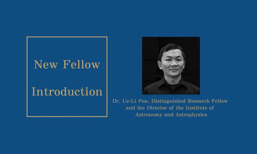 New Fellow Introduction: Dr. Ue-Li Pen, Distinguished Research Fellow and the Director of the Institute of Astronomy and Astrophysics