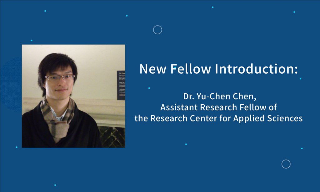 New Fellow Introduction: Dr. Yu-Chen Chen, Assistant Research Fellow of the Research Center for Applied Sciences