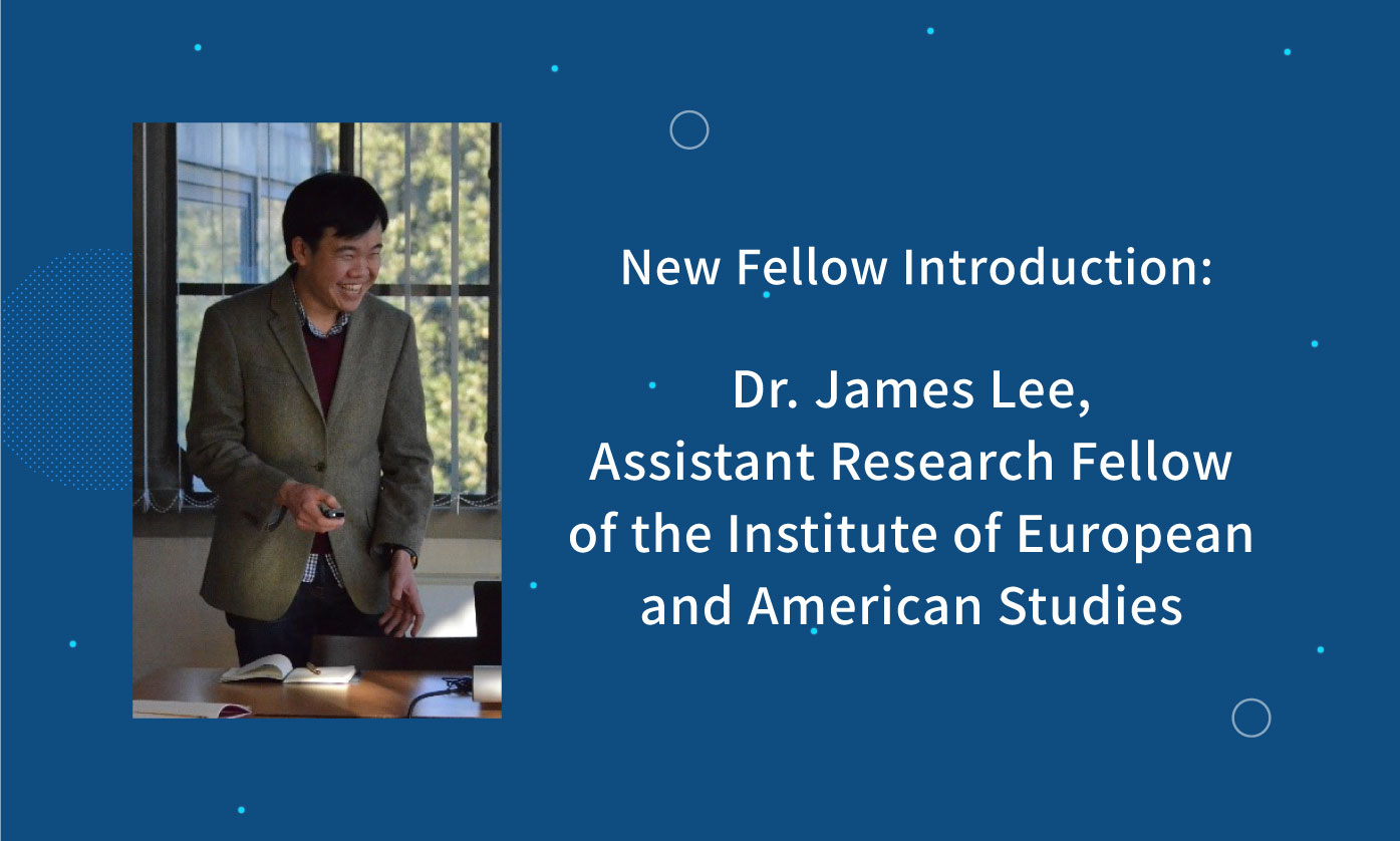 New Fellow Introduction: Dr. James Lee, Assistant Research Fellow of the Institute of European and American Studies
