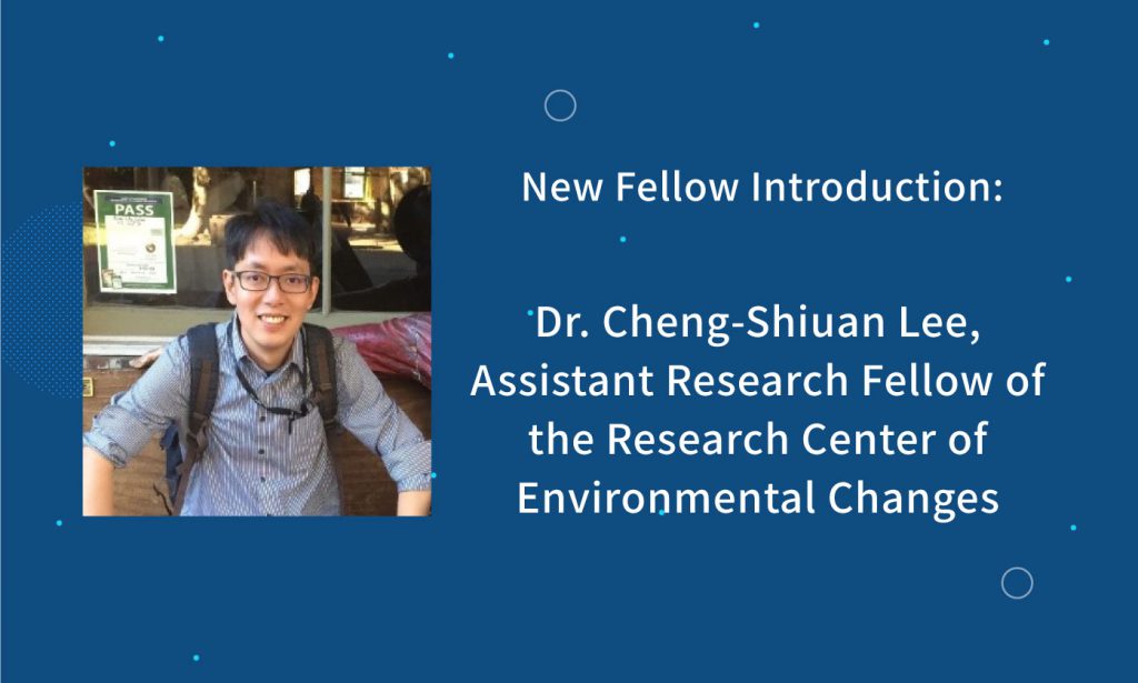 New Fellow Introduction: Dr. Cheng-Shiuan Lee, Assistant Research Fellow of the Research Center of Environmental Changes