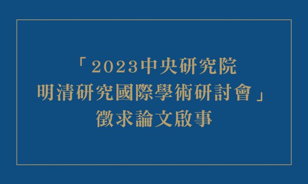 徵稿〉「2023 中央研究院明清研究國際學術研討會」徵求論文啟事